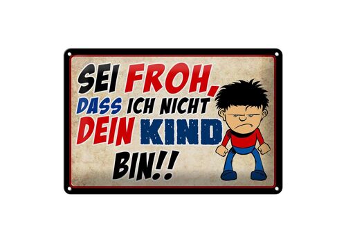 Blechschild Spruch 30x20cm sei froh ich nicht dein Kind