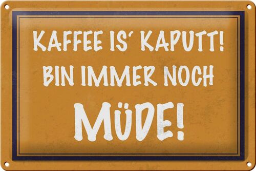 Blechschild Spruch 30x20cm Kaffee is kaputt bin müde