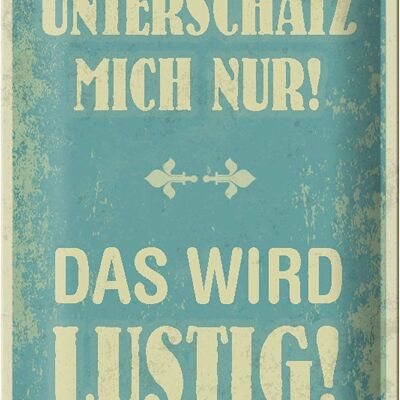 Blechschild Spruch 20x30cm unterschätz mich nur