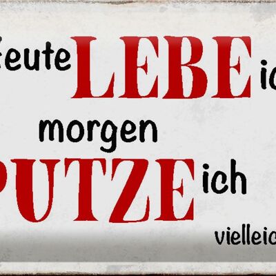 Blechschild Spruch 30x20cm heute lebe ich morgen putze ich