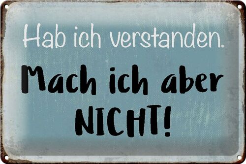 Blechschild Spruch 30x20cm habe ich verstanden mache nicht