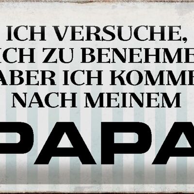 Blechschild Spruch 30x20cm versuche mich zu benehmen Papa