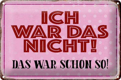 Blechschild Spruch 30x20cm ich war das nicht das war schon