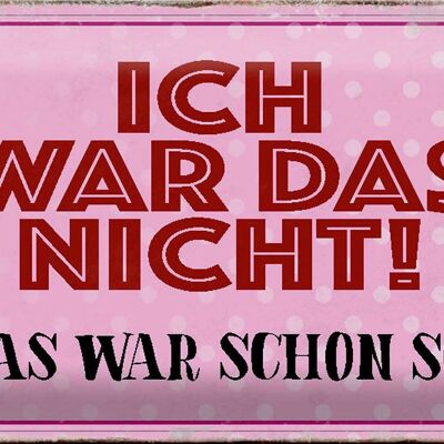 Blechschild Spruch 30x20cm ich war das nicht das war schon