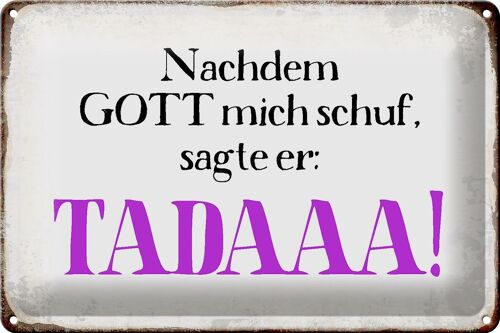 Blechschild Spruch 30x20cm nachdem Gott mich schuf sagte er