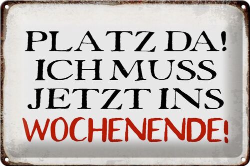 Blechschild Spruch 30x20cm Platz da ich muss ins Wochenende