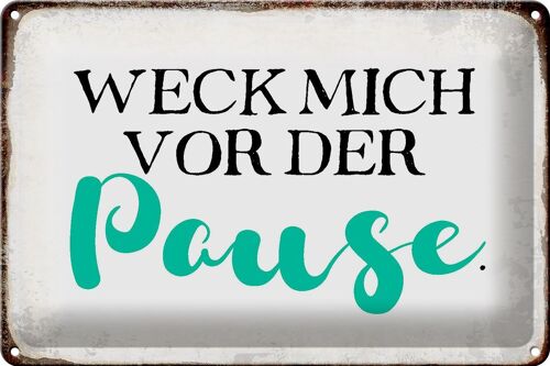 Blechschild Spruch 30x20cm weck mich vor der Pause