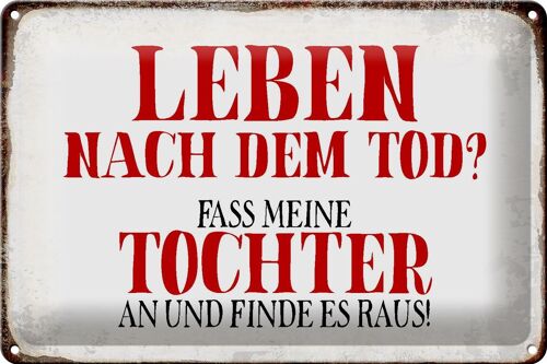 Blechschild Spruch 30x20cm Leben nach Tod fass Tochter an