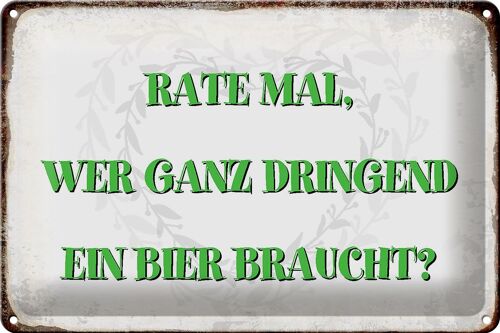 Blechschild Spruch 30x20cm rate wer dringend Bier braucht