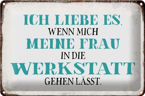 Blechschild Spruch 30x20cm meine Frau mich Werkstatt lässt