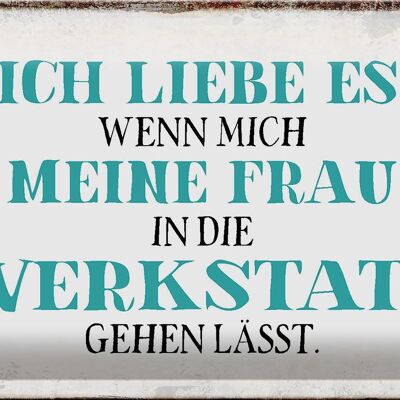 Blechschild Spruch 30x20cm meine Frau mich Werkstatt lässt