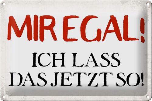 Blechschild Spruch 30x20cm mir egal ich lass das jetzt so