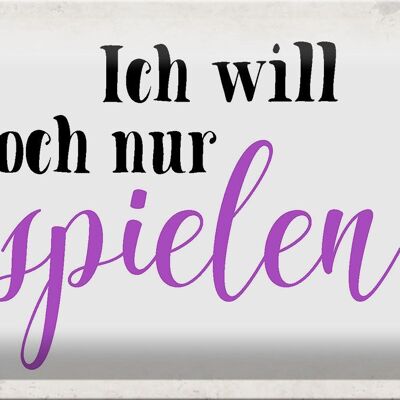 Blechschild Spruch 30x20cm ich will doch nur spielen