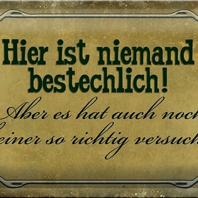 Blechschild Spruch 30x20cm hier ist niemand bestechlich