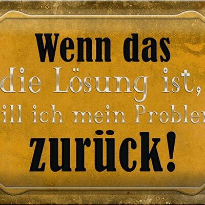 Blechschild Spruch 30x20cm wenn das Lösung Problem zurück