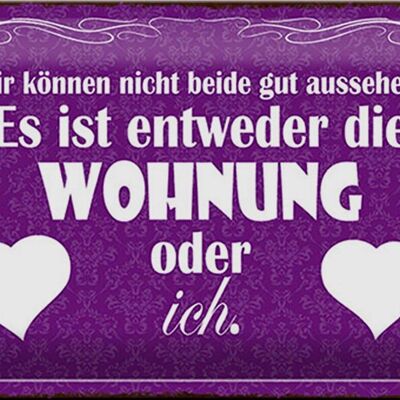 Blechschild Spruch 30x20cm Wohnung oder ich gut aussehen