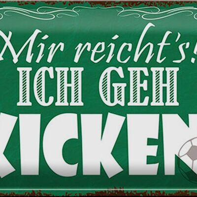 Blechschild Spruch 30x20cm mir reicht`s ich geh kicken !