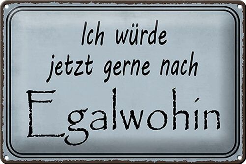 Blechschild Spruch 30x20cm ich würde jetzt gerne Egalwohin