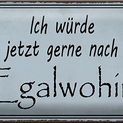 Blechschild Spruch 30x20cm ich würde jetzt gerne Egalwohin