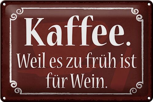 Blechschild Spruch 30x20cm Kaffee weil zu früh sit für Wein