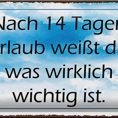 Blechschild Spruch 30x20cm nach 14 Tagen Urlaub weißt du