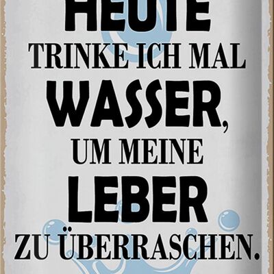 Blechschild Spruch 20x30cm heute trinke ich Wasser Leber