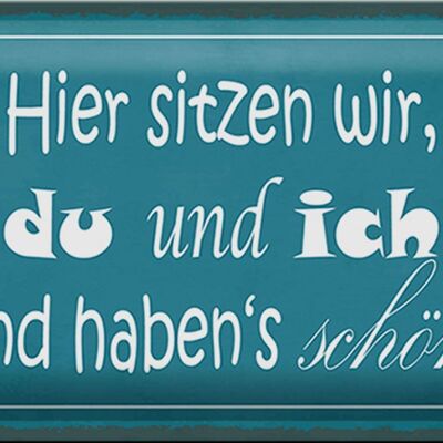 Blechschild Spruch 30x20cm hier sitzen wir du und ich schön