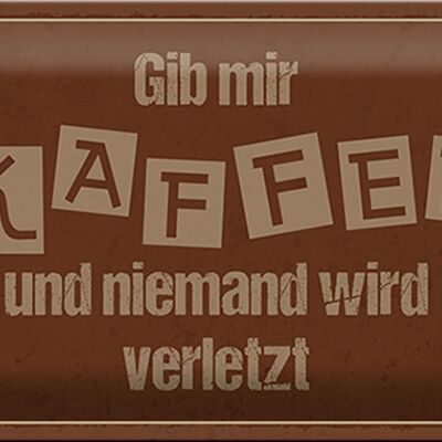 Blechschild Spruch 30x20cm Gib mir Kaffee niemand verletzt