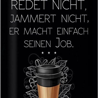 Blechschild Spruch Kaffee redet nicht macht seinen Job 20x30cm