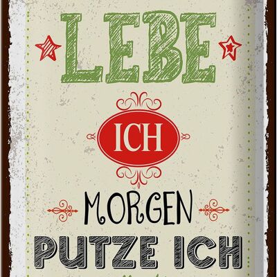 Blechschild Spruch Heute lebe ich morgen putze ich 20x30cm