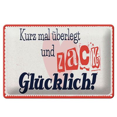 Blechschild Spruch 30x20cm kurz mal überlegt zack glücklich