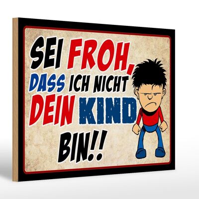 Holzschild Spruch 30x20cm sei froh ich nicht dein Kind