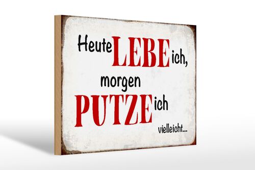 Holzschild Spruch 30x20cm heute lebe ich morgen putze ich