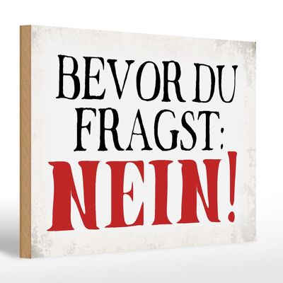 Holzschild Spruch 30x20cm bevor du fragst Nein