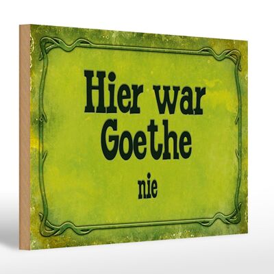 Holzschild Spruch 30x20cm Hier war Goethe nie