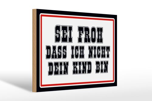 Holzschild Spruch 30x20cm sei froh ich nicht dein Kind bin