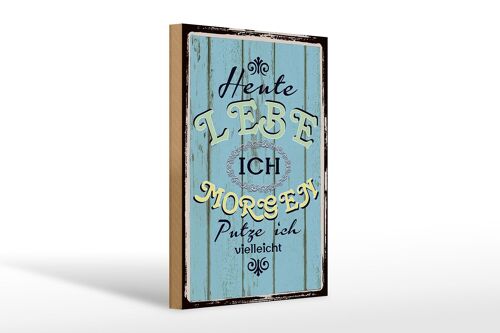 Holzschild Spruch 20x30cm heute lebe ich morgen putze ich