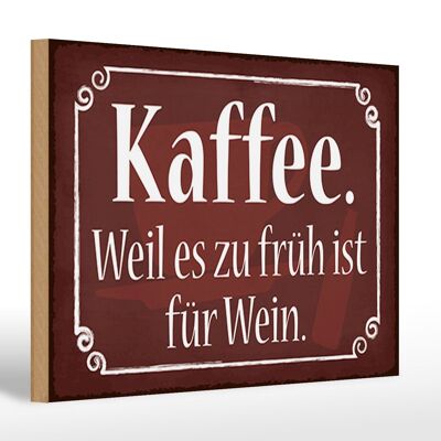 Holzschild Spruch 30x20cm Kaffee weil zu früh sit für Wein