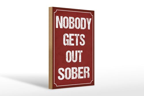 Holzschild Spruch 20x30cm nobody gets out sober Alkohol