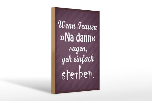 Holzschild Spruch 20x30cm Frauen na dann sagen geh sterben