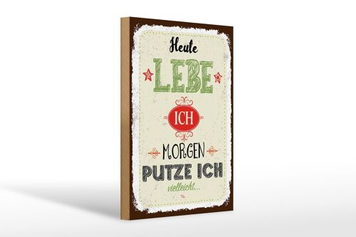 Holzschild Spruch Heute lebe ich morgen putze ich 20x30cm