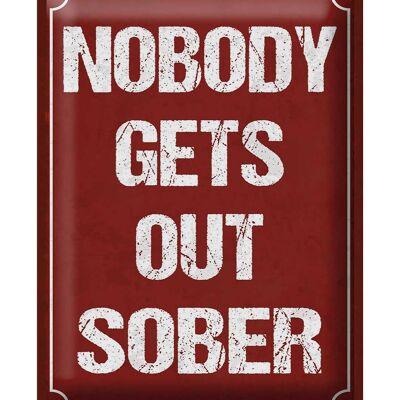 Blechschild Spruch 30x40cm nobody gets out sober Alkohol