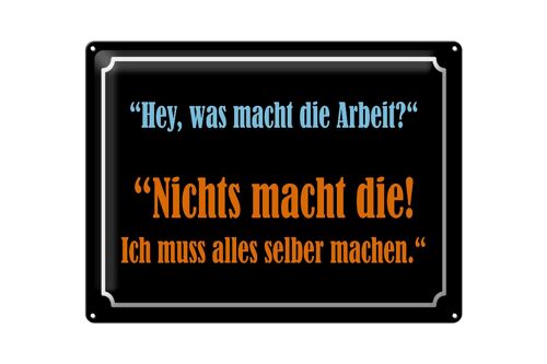 Blechschild Spruch 40x30cm Hey was macht die Arbeit