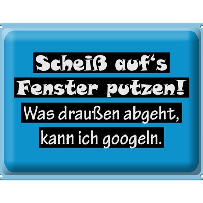 Blechschild Spruch 40x30cm Scheiß aufs Fenster putzen