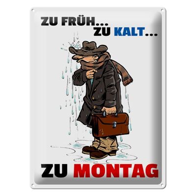 Blechschild Spruch 30x40cm Zu früh zu kalt zu Montag