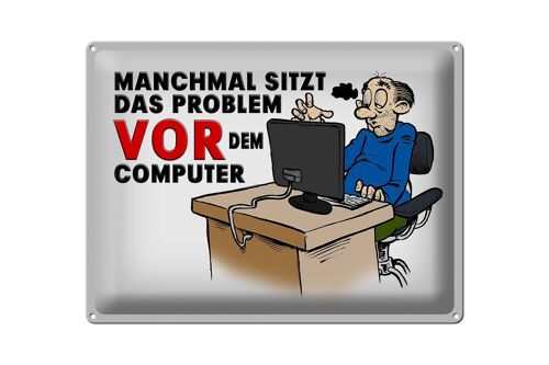 Blechschild Spruch 40x30cm manchmal sitzt das Problem vor