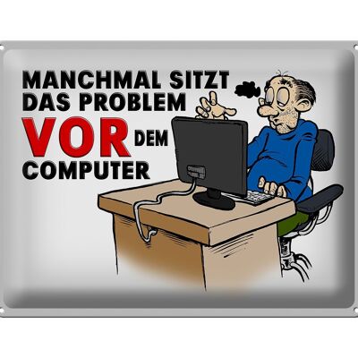 Blechschild Spruch 40x30cm manchmal sitzt das Problem vor