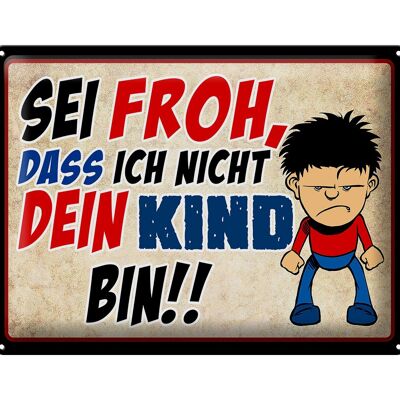 Blechschild Spruch 40x30cm sei froh ich nicht dein Kind