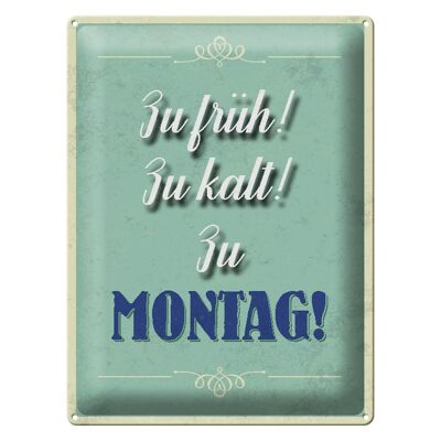 Blechschild Spruch 30x40cm zu früh zu kalt zu Montag