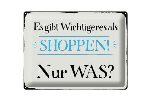 Blechschild Spruch 40x30cm gibt wichtigeres als Shoppen was